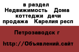  в раздел : Недвижимость » Дома, коттеджи, дачи продажа . Карелия респ.,Петрозаводск г.